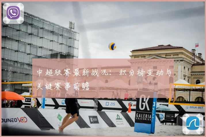中超联赛最新战况:积分榜变动与关键赛事前瞻