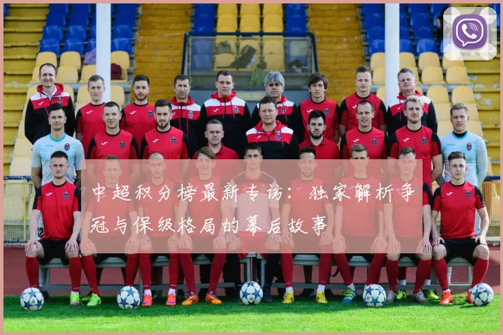 中超积分榜最新专访：独家解析争冠与保级格局的幕后故事